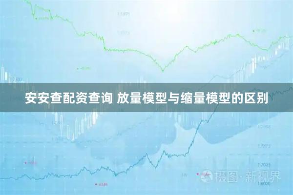 安安查配资查询 放量模型与缩量模型的区别