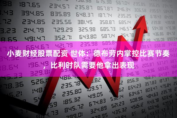 小麦财经股票配资 世体：德布劳内掌控比赛节奏，比利时队需要他拿出表现